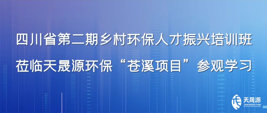 四川省第二期鄉(xiāng)村環(huán)保人才振興培訓班蒞臨天晟源環(huán)?！吧n溪項目”參觀學習